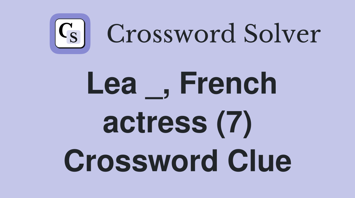 Lea _, French actress (7) Crossword Clue