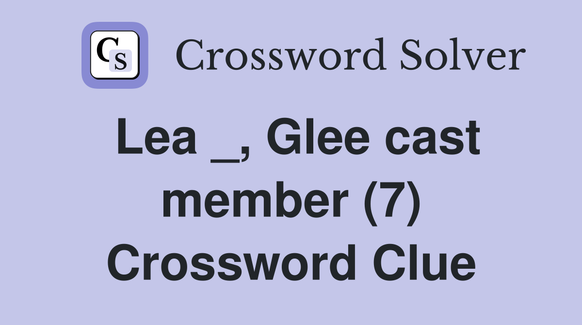 Lea _, Glee cast member (7) Crossword Clue