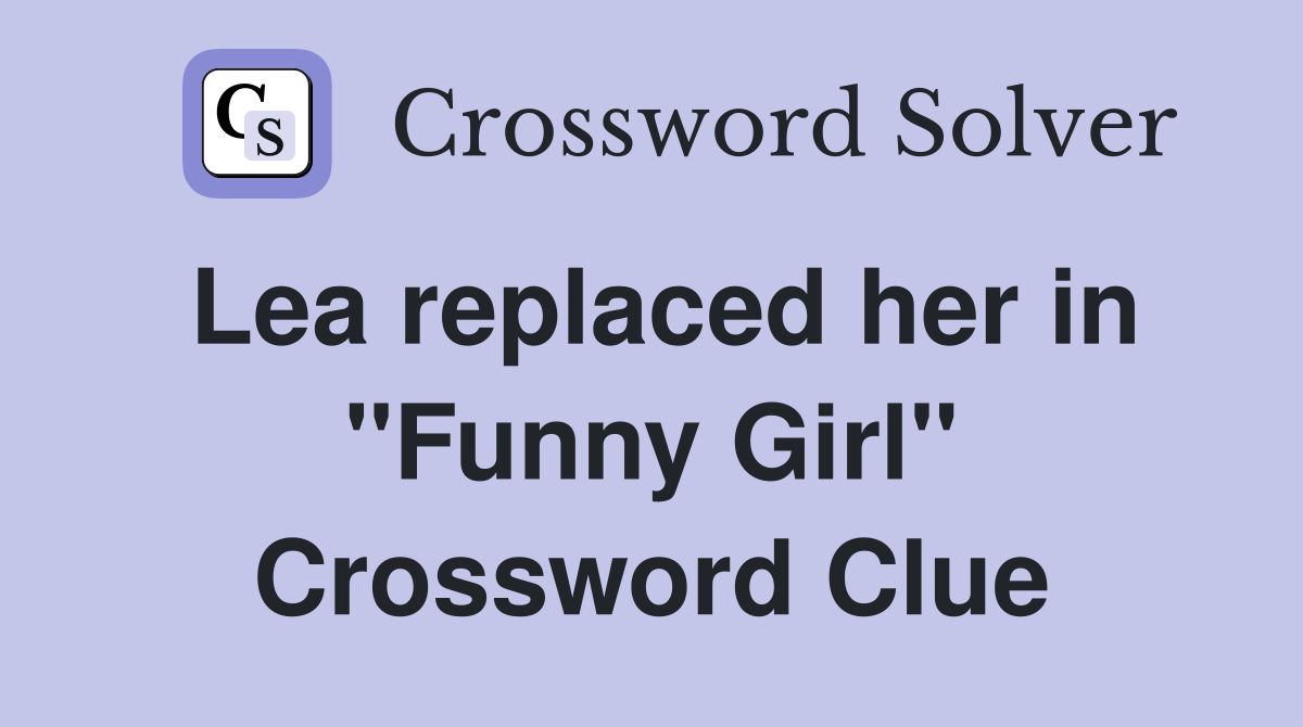 Lea replaced her in "Funny Girl" Crossword Clue