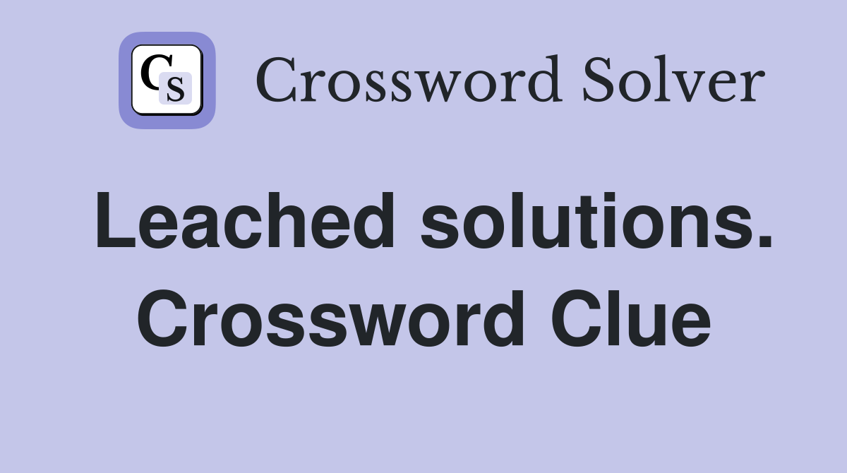 Leached solutions. Crossword Clue