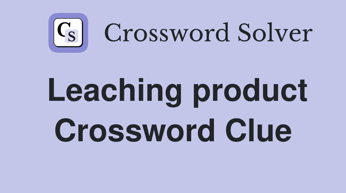 Leaching product Crossword Clue