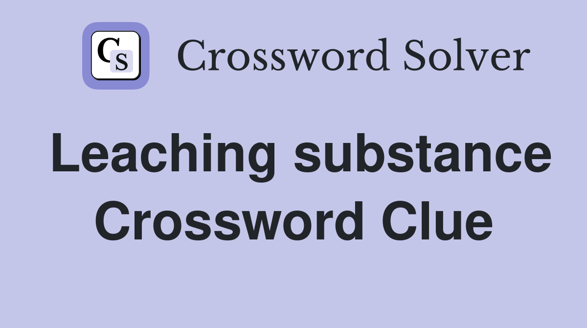 Leaching substance Crossword Clue