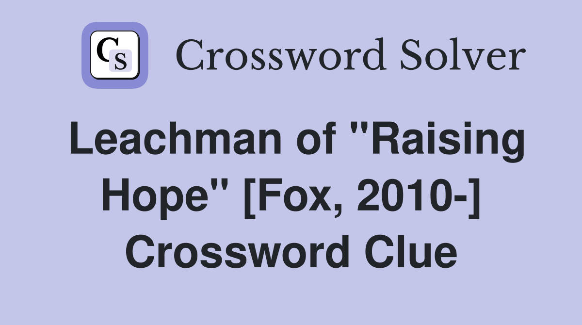 Leachman of "Raising Hope" [Fox, 2010-] Crossword Clue