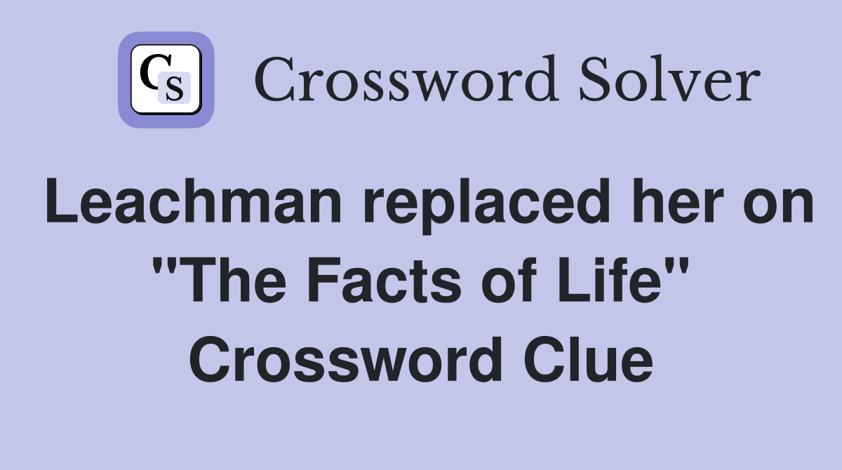 Leachman replaced her on "The Facts of Life" Crossword Clue