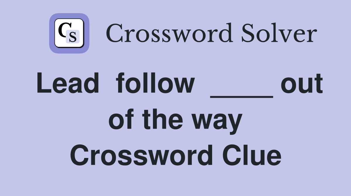 Lead  follow  ____ out of the way Crossword Clue