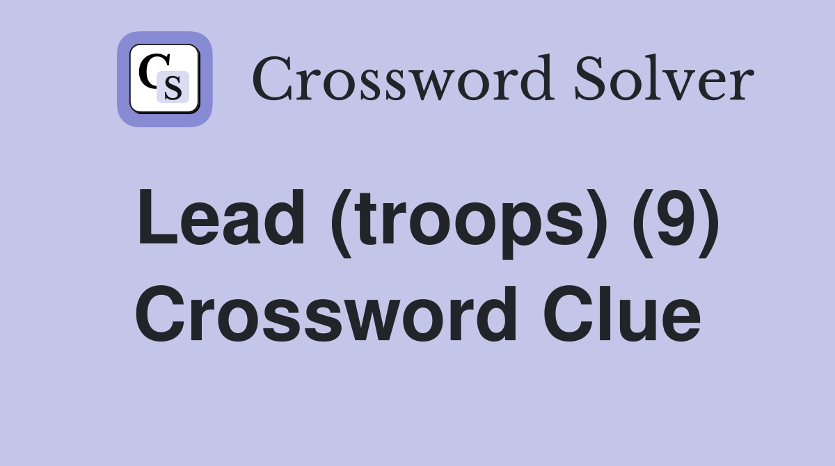 Lead (troops) (9) Crossword Clue