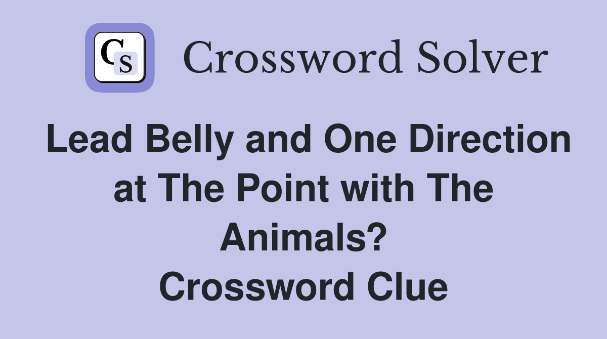 Lead Belly and One Direction at The Point with The Animals? Crossword Clue