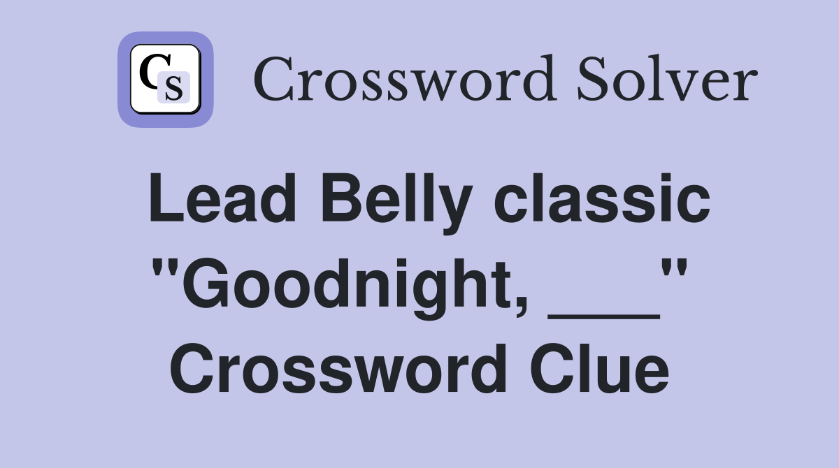 Lead Belly classic "Goodnight, ___" Crossword Clue