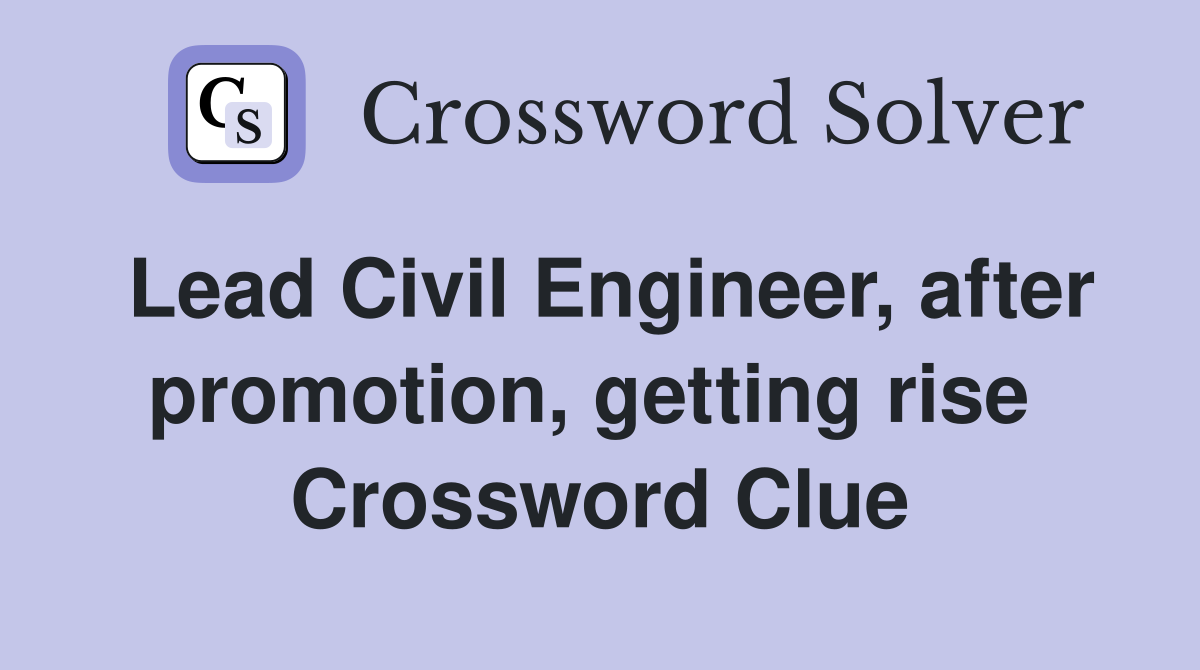 Lead Civil Engineer, after promotion, getting rise  Crossword Clue