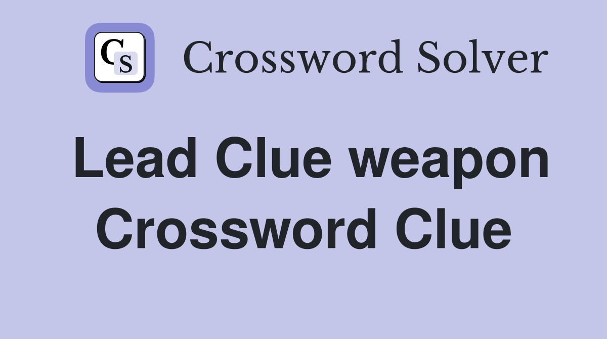 Lead Clue weapon Crossword Clue