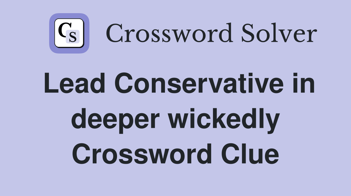 Lead Conservative in deeper wickedly Crossword Clue