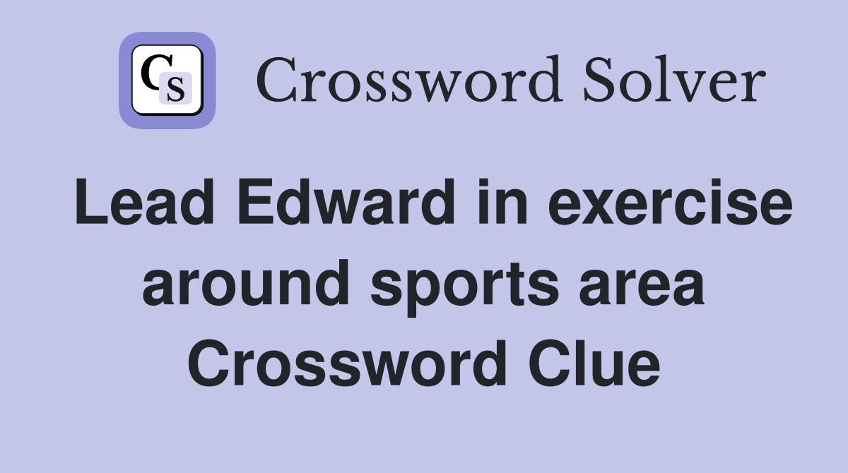 Lead Edward in exercise around sports area Crossword Clue