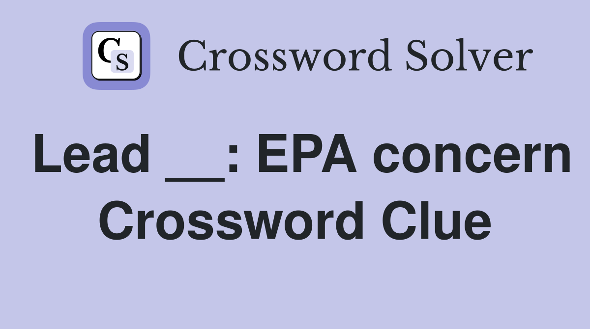 Lead __: EPA concern Crossword Clue