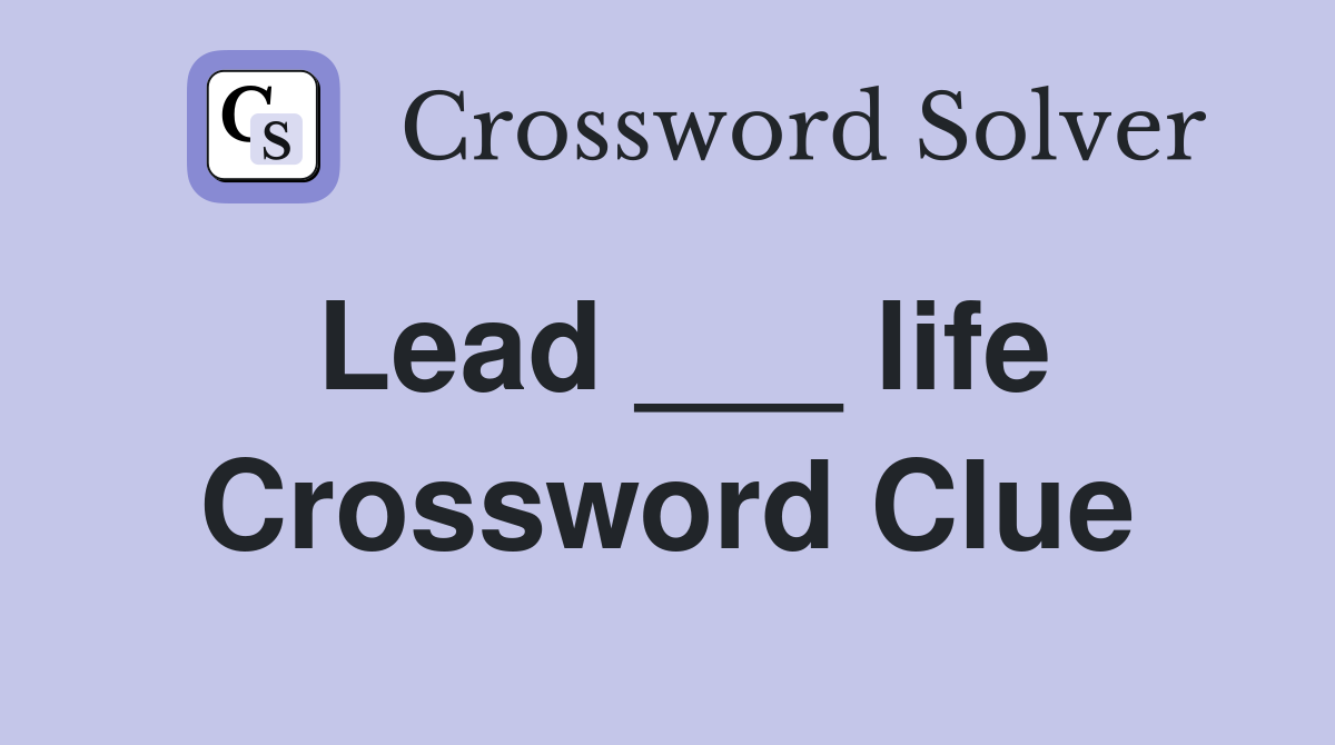 Lead ___ life Crossword Clue