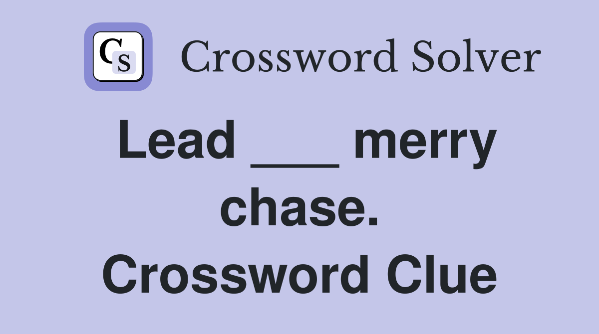Lead ___ merry chase. Crossword Clue