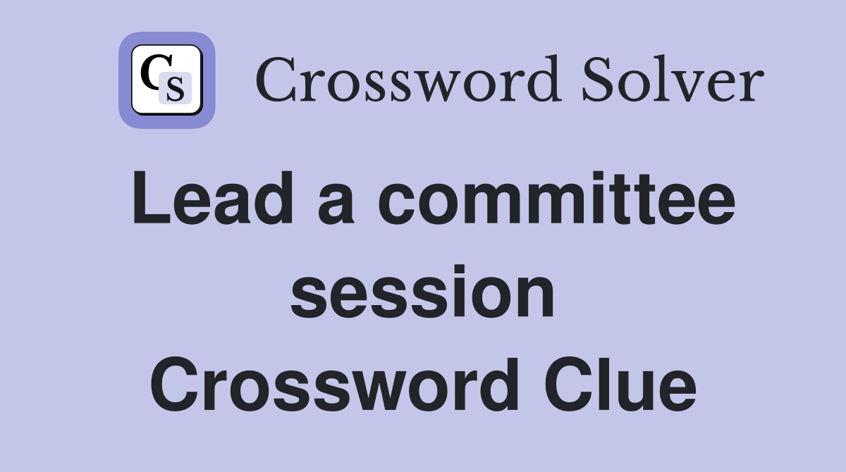 Lead a committee session Crossword Clue