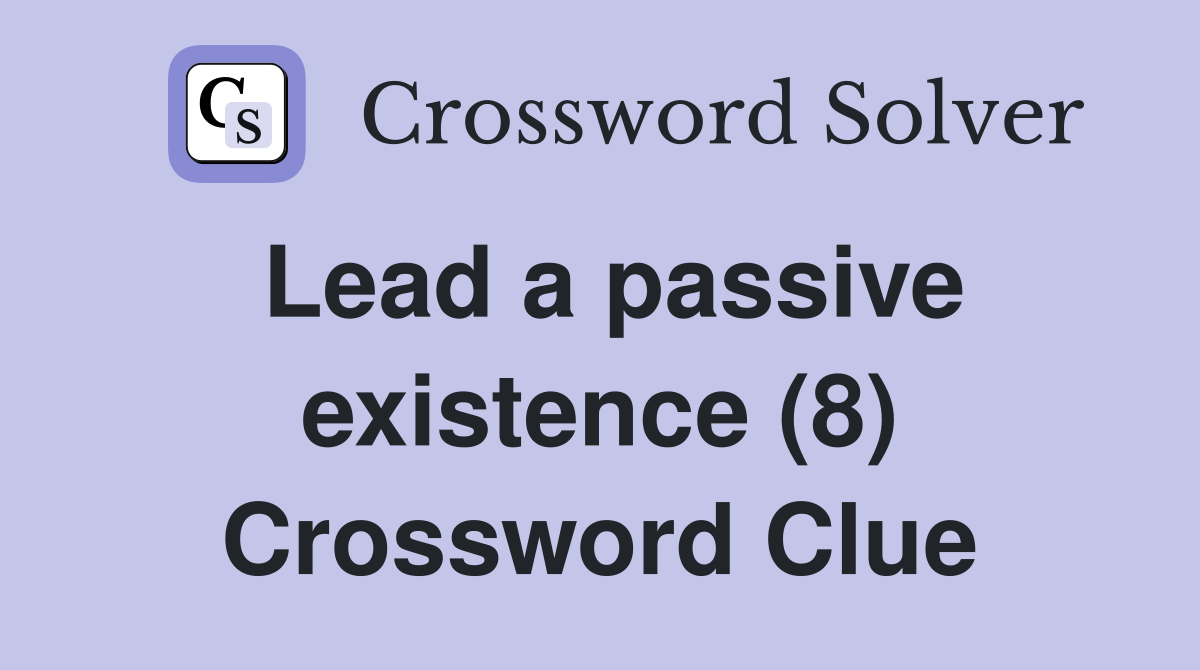 Lead a passive existence (8) Crossword Clue