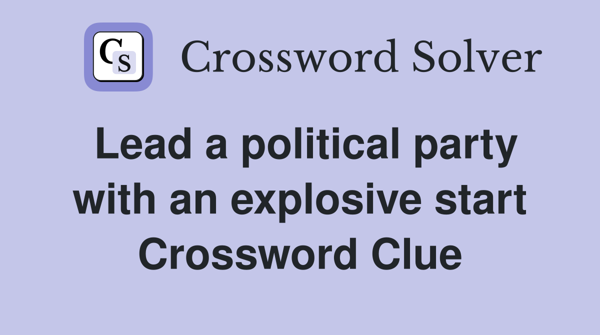 Lead a political party with an explosive start Crossword Clue