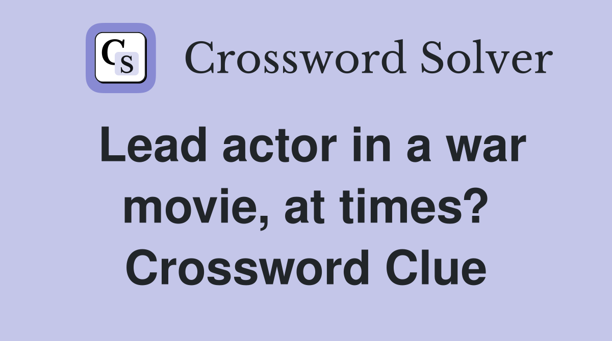 Lead actor in a war movie, at times? Crossword Clue
