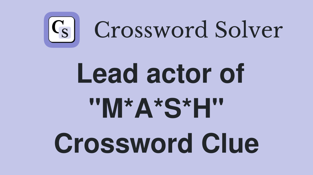 Lead actor of "M*A*S*H" Crossword Clue