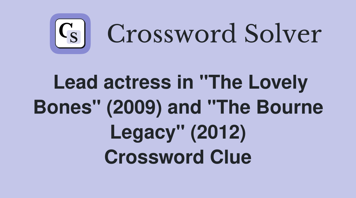 Lead actress in "The Lovely Bones" (2009) and "The Bourne Legacy" (2012) Crossword Clue
