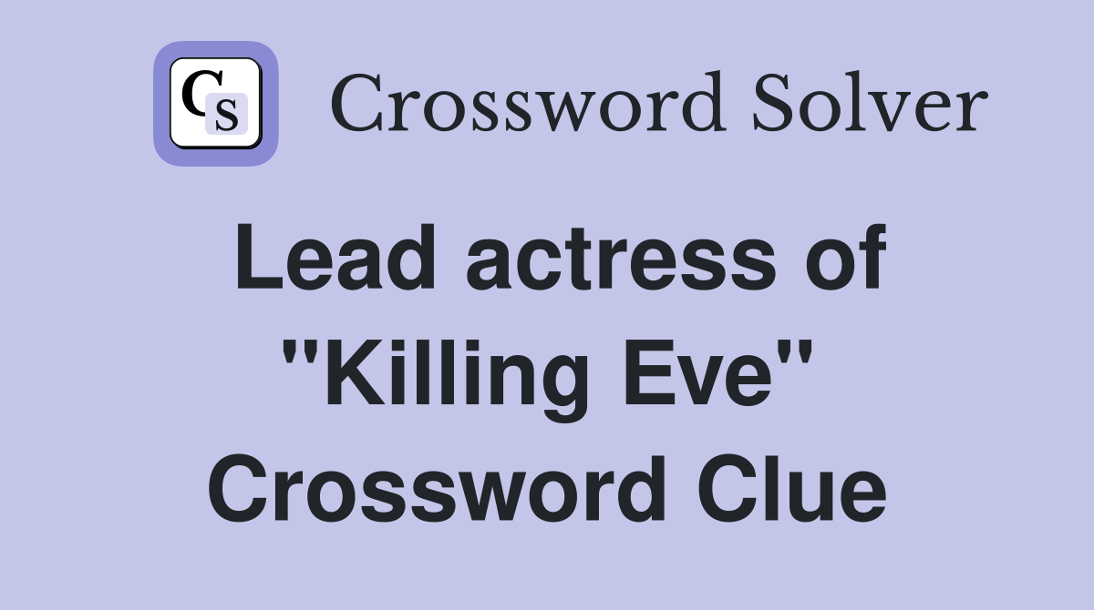 Lead actress of "Killing Eve" Crossword Clue