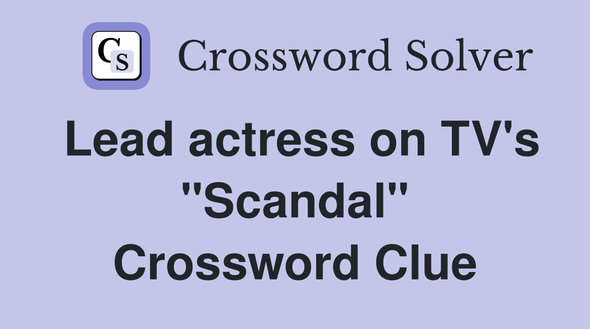 Lead actress on TV's "Scandal" Crossword Clue