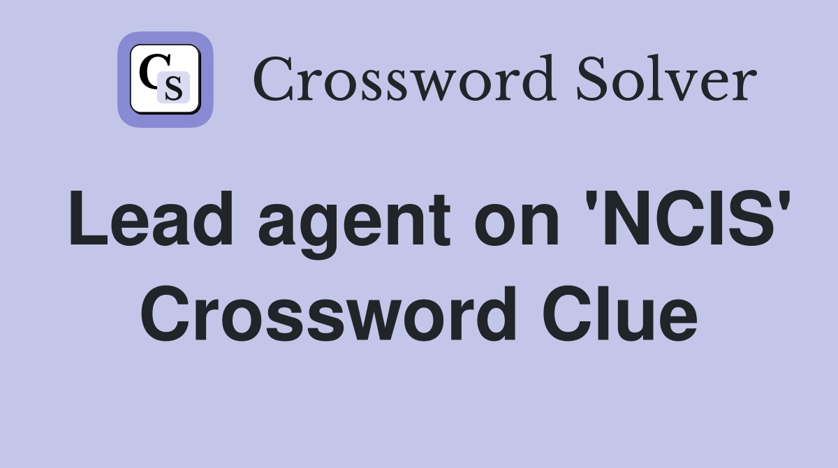 Lead agent on 'NCIS' Crossword Clue