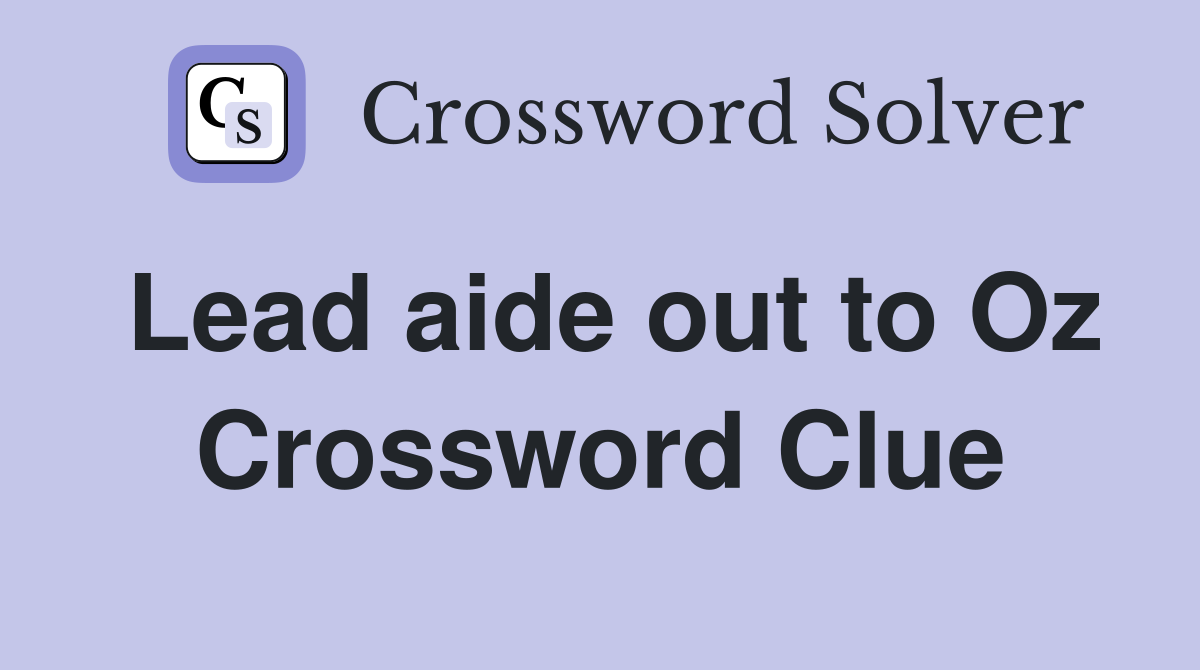 Lead aide out to Oz Crossword Clue