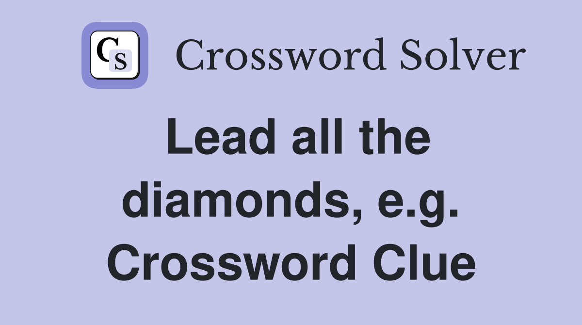 Lead all the diamonds, e.g. Crossword Clue