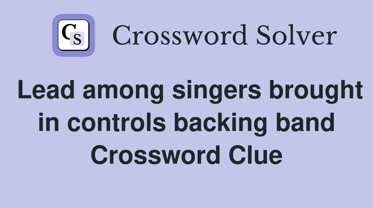 Lead among singers brought in controls backing band Crossword Clue