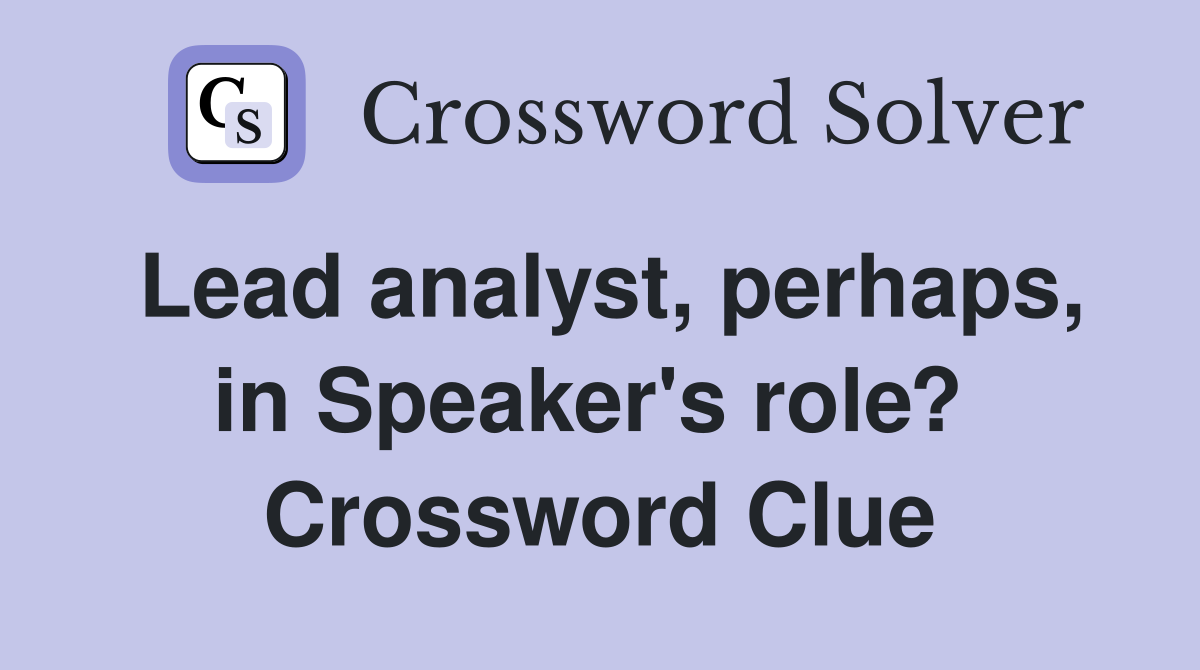Lead analyst, perhaps, in Speaker's role?  Crossword Clue