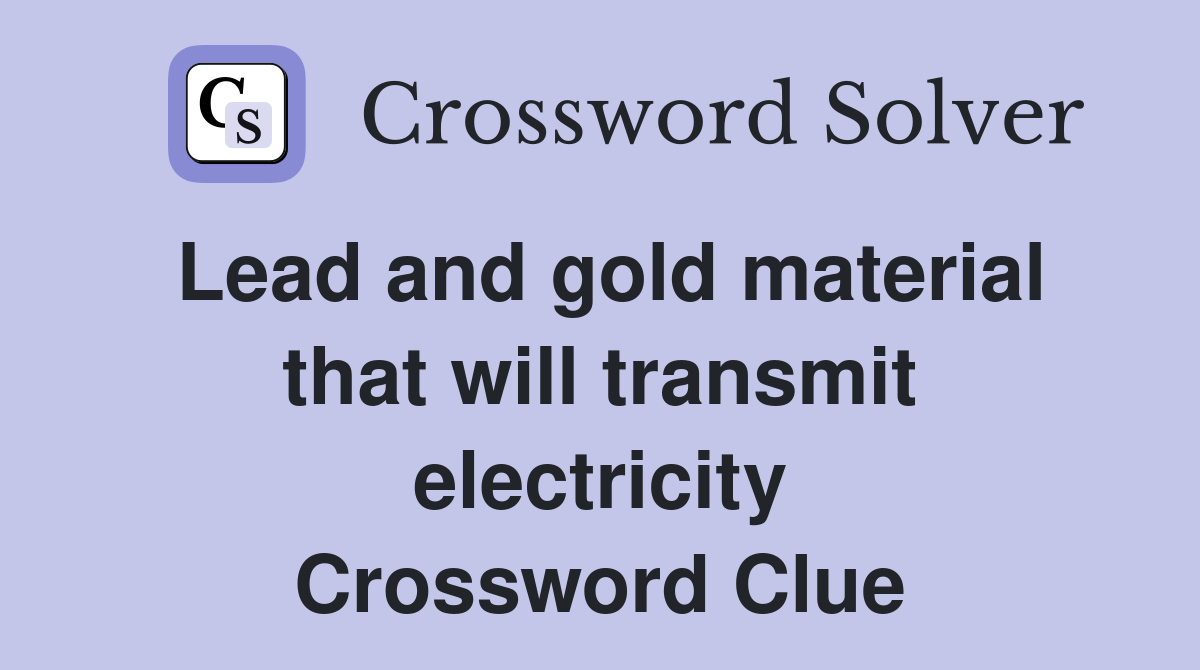 Lead and gold material that will transmit electricity Crossword Clue