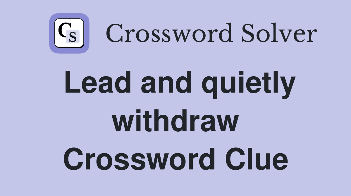 Lead and quietly withdraw Crossword Clue
