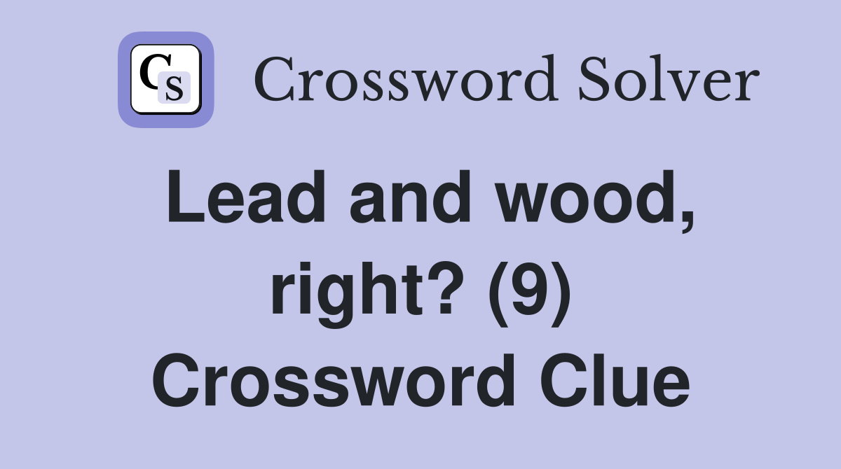 Lead and wood, right? (9) Crossword Clue
