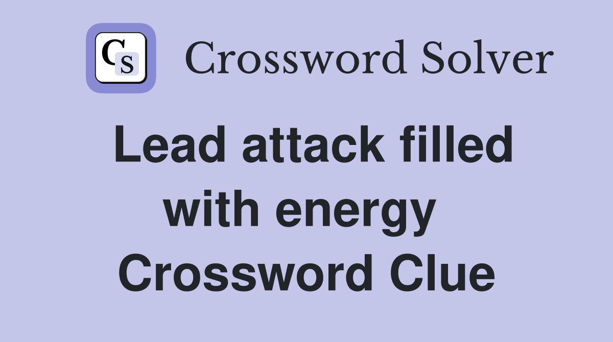 Lead attack filled with energy  Crossword Clue