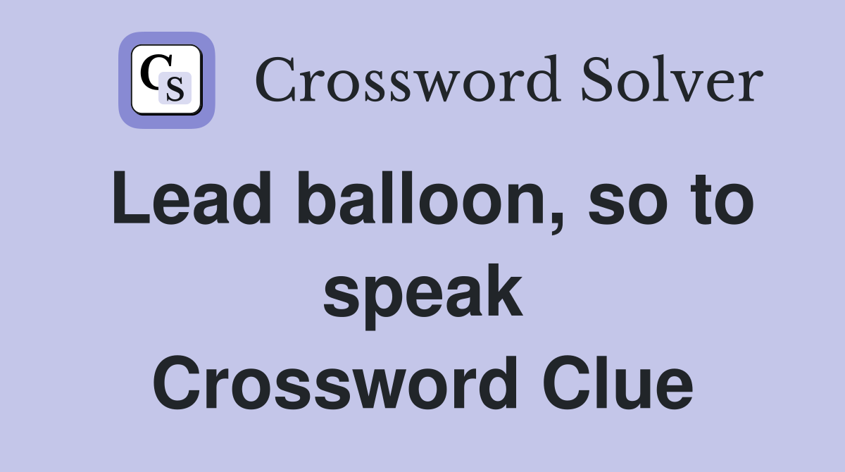 Lead balloon, so to speak Crossword Clue