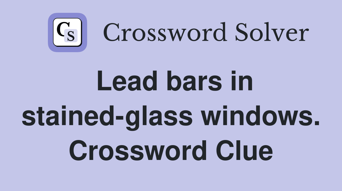 Lead bars in stained-glass windows. Crossword Clue