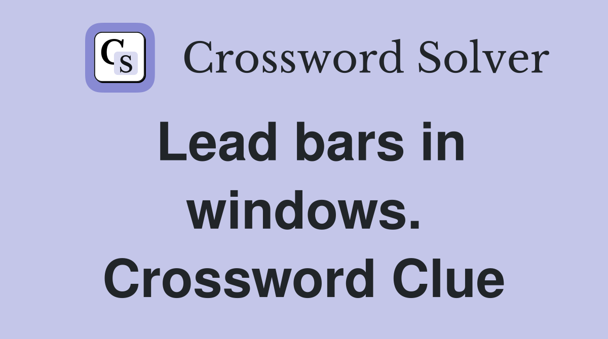 Lead bars in windows. Crossword Clue