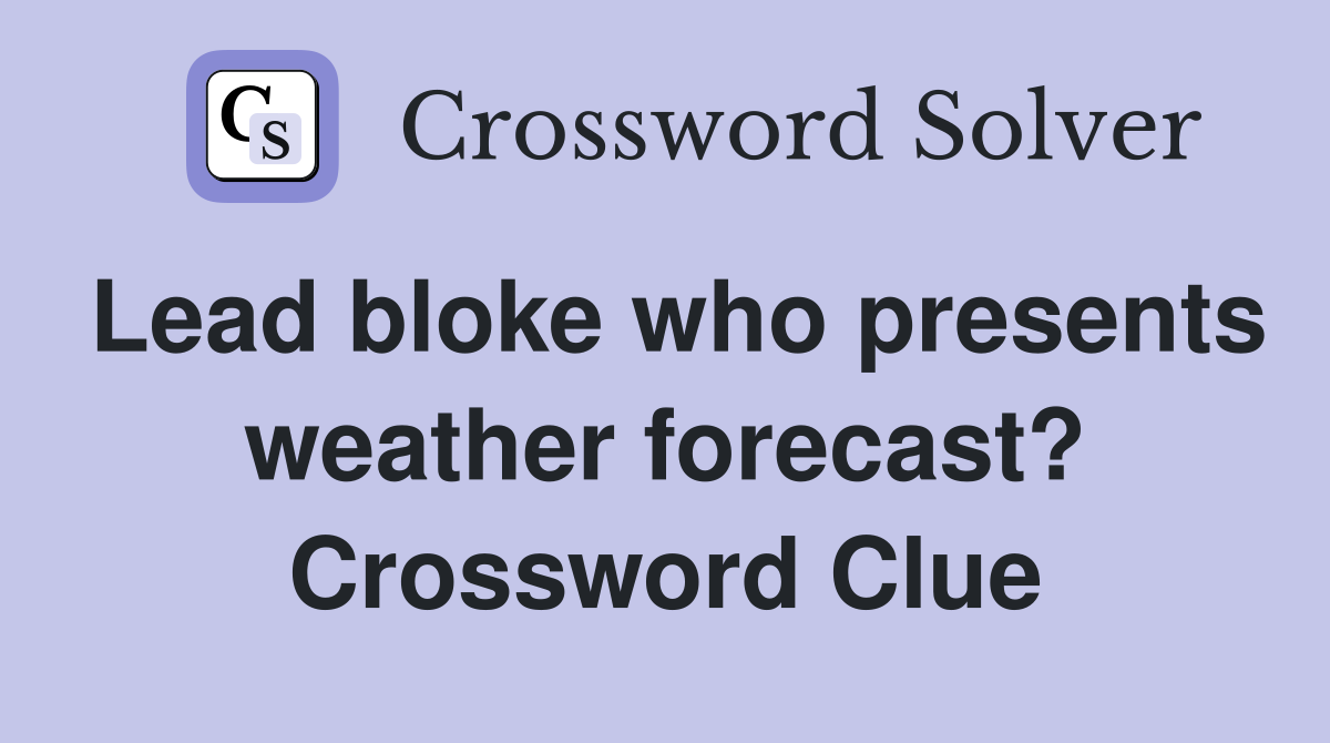 Lead bloke who presents weather forecast? Crossword Clue