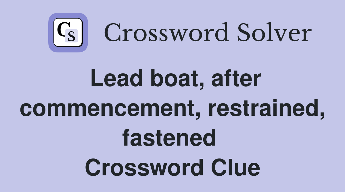 Lead boat, after commencement, restrained, fastened  Crossword Clue