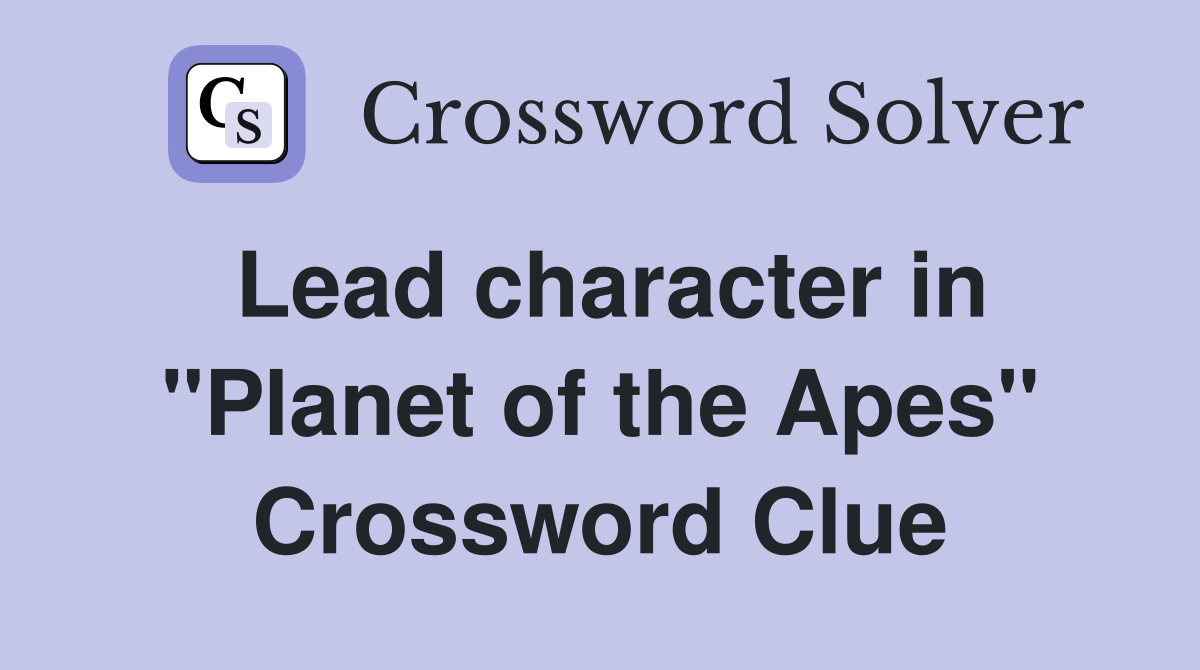 Lead character in "Planet of the Apes" Crossword Clue