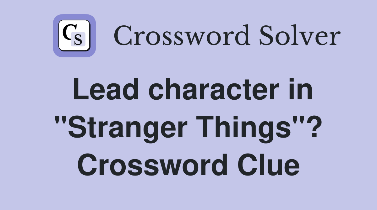 Lead character in "Stranger Things"? Crossword Clue
