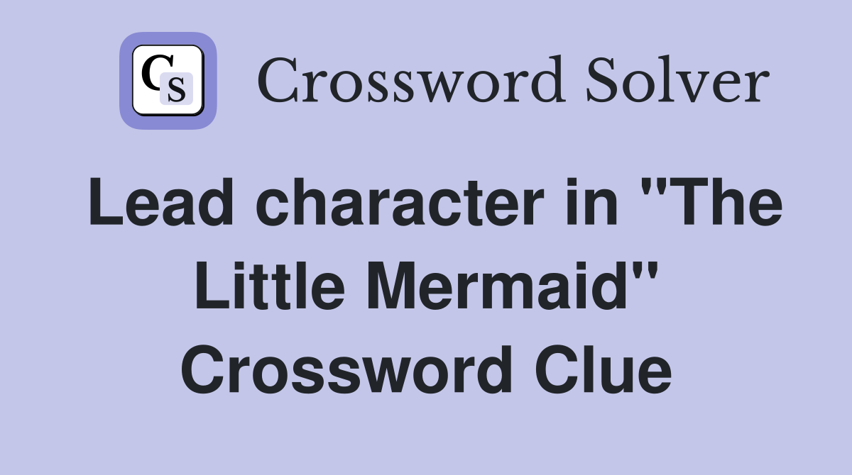 Lead character in "The Little Mermaid" Crossword Clue