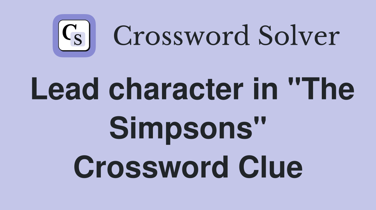 Lead character in "The Simpsons" Crossword Clue