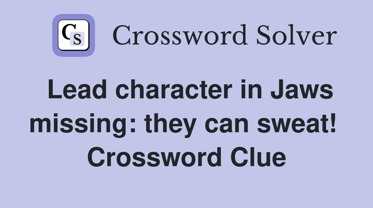 Lead character in Jaws missing: they can sweat!  Crossword Clue