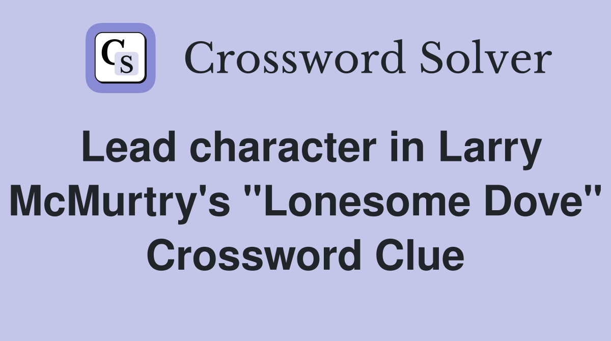 Lead character in Larry McMurtry's "Lonesome Dove" Crossword Clue