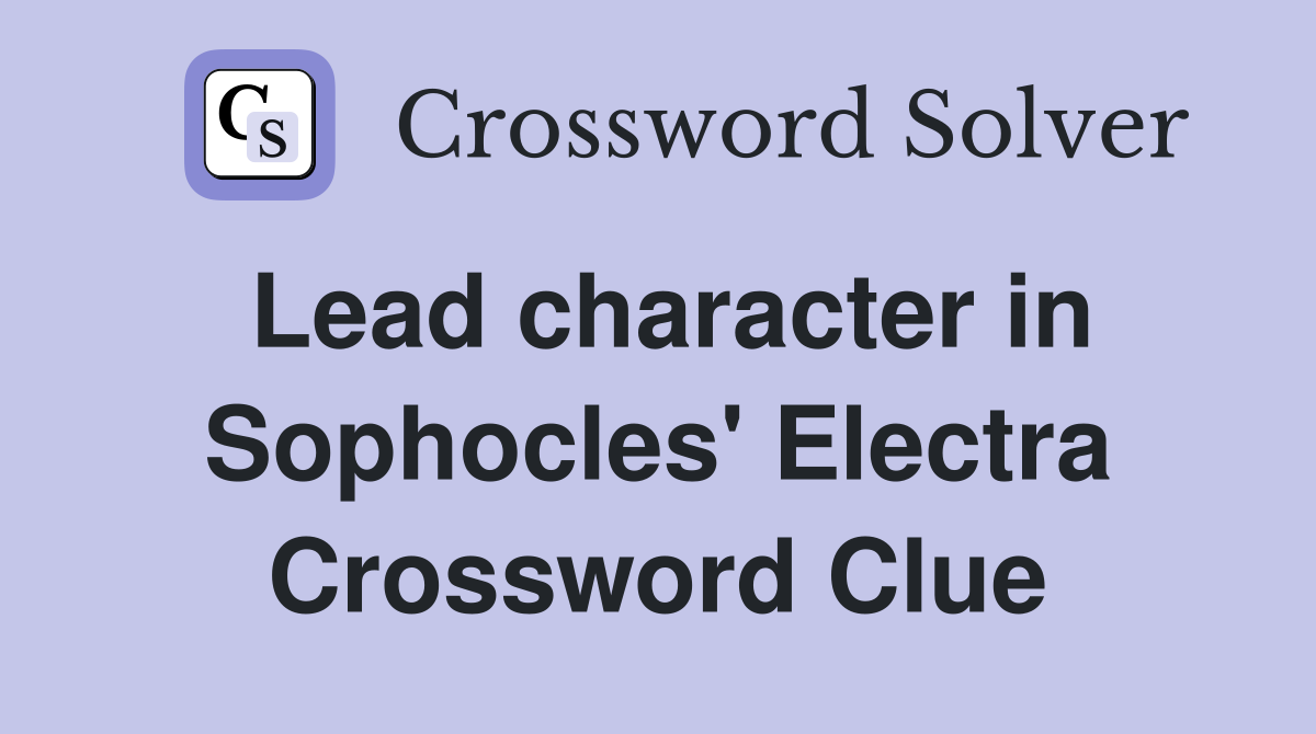 Lead character in Sophocles' Electra Crossword Clue