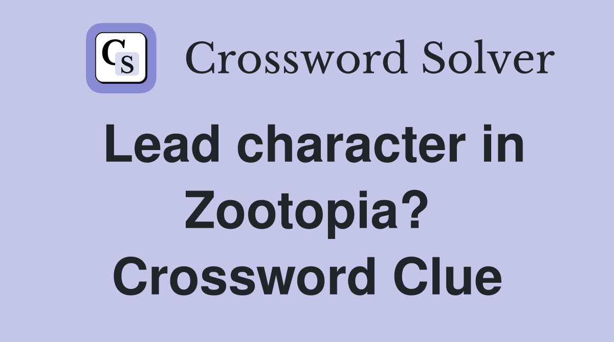 Lead character in Zootopia? Crossword Clue