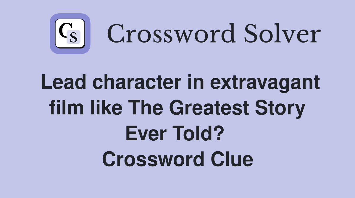 Lead character in extravagant film like The Greatest Story Ever Told?  Crossword Clue